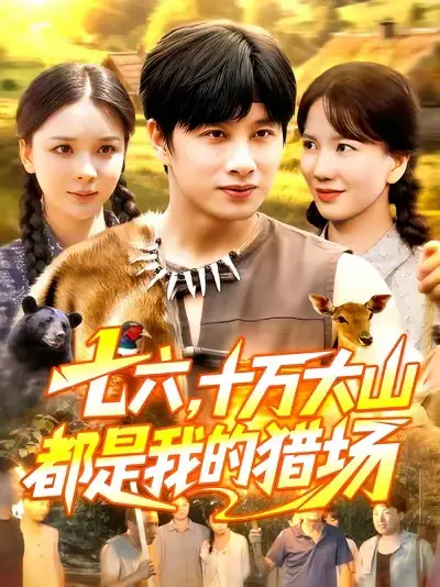 短剧《七六十万大山都是我的猎场》正片完整版免费在线观看全集