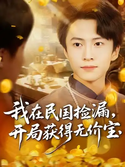 短剧《我在民国捡漏开局获得无价宝》正片完整版免费在线观看全集