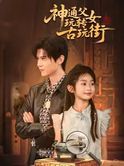 短剧《神通父女玩转古玩街》正片完整版免费在线观看全集