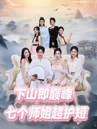 短剧《下山即巅峰：七个师姐超护短》正片完整版免费在线观看全集