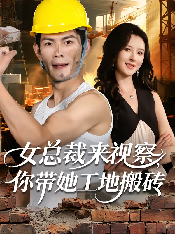 短剧《女总裁来视察，你带她工地搬砖》正片完整版免费在线观看全集