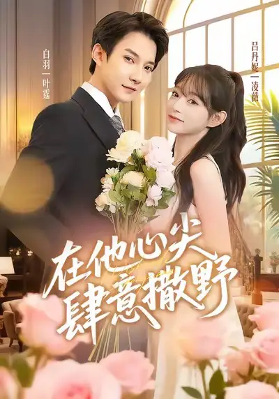短剧《在他心尖肆意撒野》正片完整版免费在线观看全集
